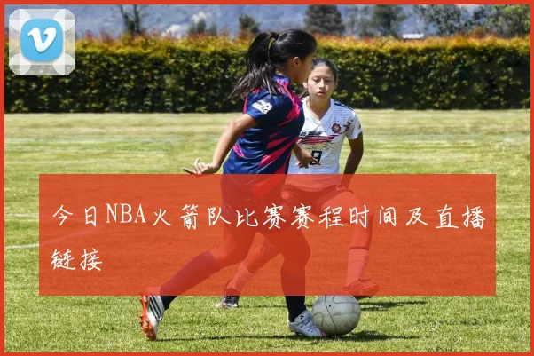 今日NBA火箭队比赛赛程时间及直播链接