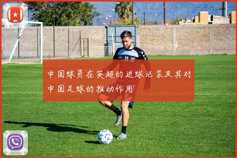 中国球员在英超的进球记录及其对中国足球的推动作用