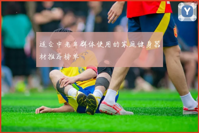 适合中老年群体使用的家庭健身器材推荐榜单